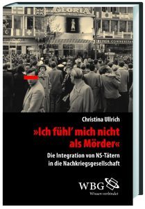 Buchcover » Christina Ullrich: „Ich fühl‘ mich nicht als Mörder“. Die Integration von NS-Tätern in die Nachkriegsgesellschaft