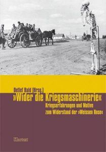 Buchcover » Detlef Bald (Hrsg.): „Wider die Kriegsmaschinerie“. Kriegserfahrungen und Motive zum Widerstand der „Weissen Rose“