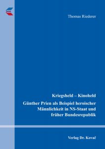 Buchcover: Kriegsheld − Kinoheld. Günther Prien als Beispiel heroischer Männlichkeit in NS-Staat und früher Bundesrepublik. Autor: Thomas Riederer. Erschienen im: Verlag Dr. Kovač, Hamburg 2017.