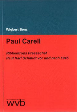 Benz, Wigbert: Paul Carell. Ribbentrops Pressechef Paul Karl Schmidt vor und nach 1945. Berlin 2005.