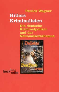 Patrick Wagner: Hitlers Kriminalisten. Die deutsche Kriminalpolizei und der Nationalsozialismus, München 2002