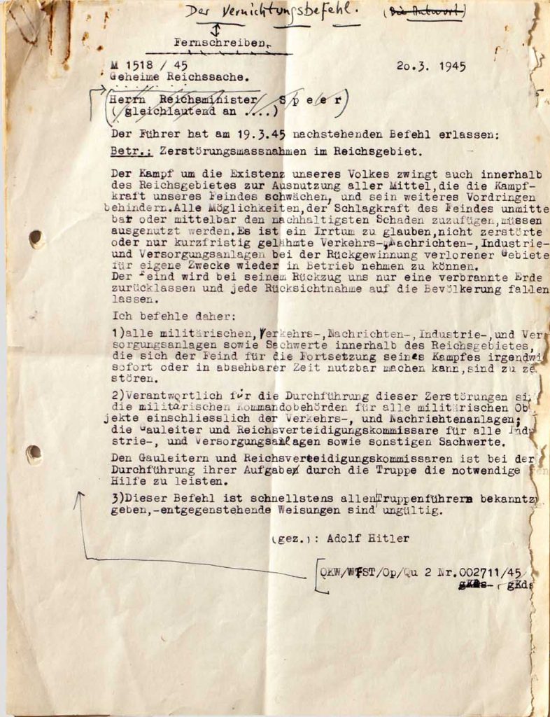 Zweiter Weltkrieg: Adolf Hitler erlässt im März 1945 den Nero-Befehl als Erlass für Zerstörungsmaßnahmen und verbrannte Erde im Reichsgebiet, um ein weiteres vordringen behindern zu können, da für Adolf Hitler das Volk verloren ist, wenn der Krieg verloren geht und der Kampf um die Existenz als Krieg verloren gilt; ein Befehl zur Zerstörung an Albert Speer (Speer) unter Hitler.
