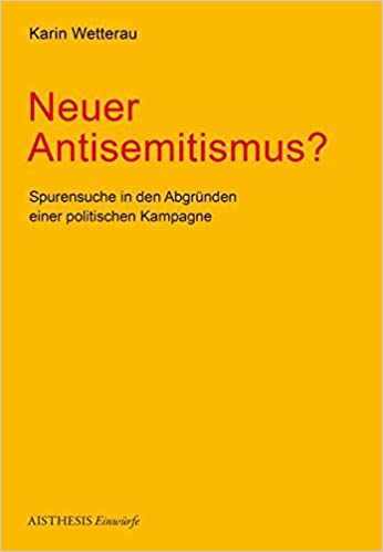 Neuer Antisemitismus? Spurensuche in den Abgründen einer politischen Kampagne – von Karin Wetterau