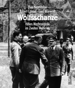 Cover » Uwe Neumärker / Robert Conrad / Cord Woywodt: Wolfsschanze. Hitlers Machtzentrale im Zweiten Weltkrieg. Ch. Links, Berlin 2007.